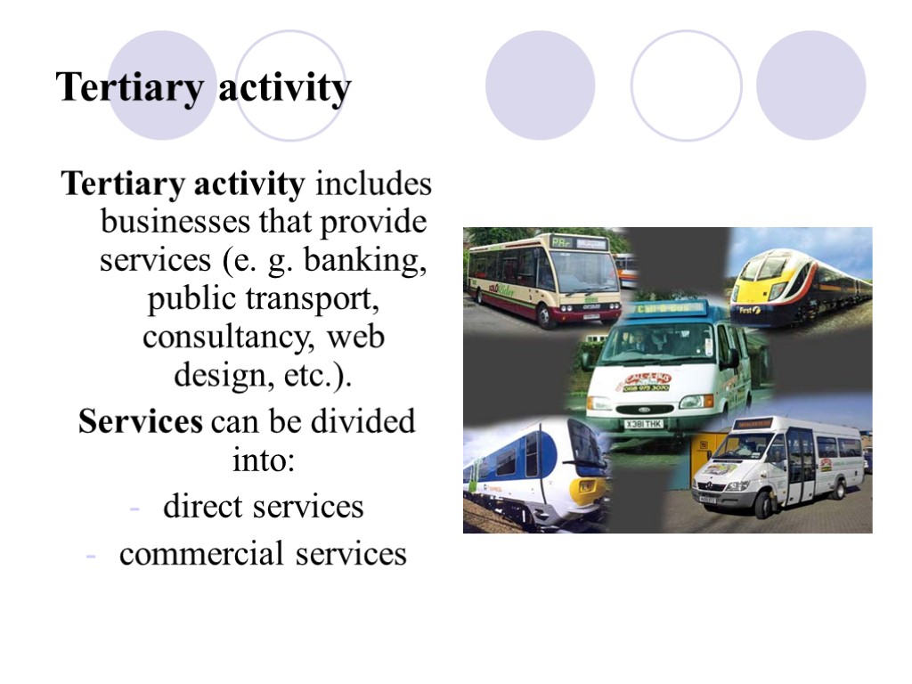 Tertiary activity Tertiary activity includes businesses that provide services (e. g. banking, public transport,
